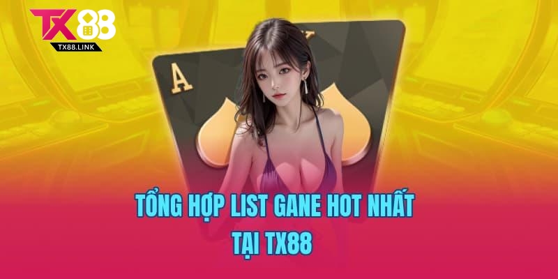 Tổng hợp list gane hot nhất tại TX88