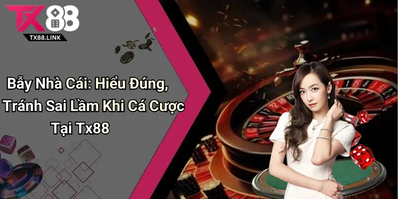 Bẫy Nhà Cái: Hiểu Đúng, Tránh Sai Lầm Khi Cá Cược Tại Tx88
