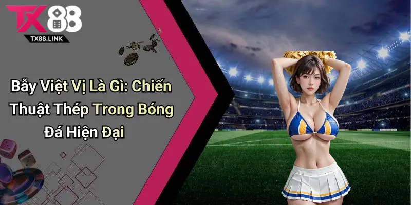 Bẫy Việt Vị Là Gì: Chiến Thuật Thép Trong Bóng Đá Hiện Đại